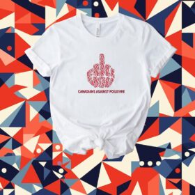 Fuck You Canadians Against Poilievre Tee Shirt