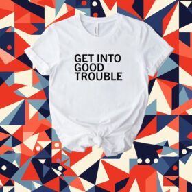 Get Into Good Trouble Tee Shirt