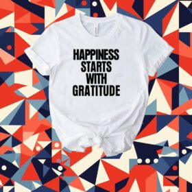 Happiness Starts With Gratitude Tee Shirt