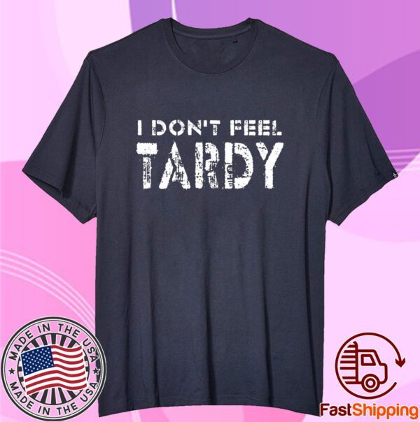 I Don’t Feel Tardy Tee Shirt