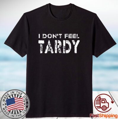 I Don’t Feel Tardy Tee Shirt
