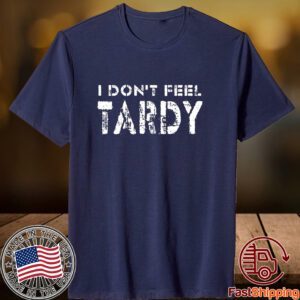 I Don’t Feel Tardy Tee Shirt