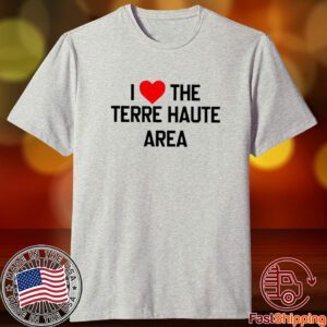 I Love The Terre Haute Area Tee Shirt
