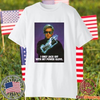 I Only Jack Off With My Power Glove Tee Shirt