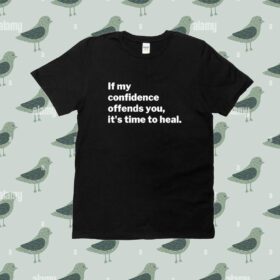 If My Confidence Offends You It's Time To Heal Tee Shirt