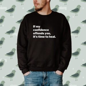 If My Confidence Offends You It's Time To Heal Tee Shirt