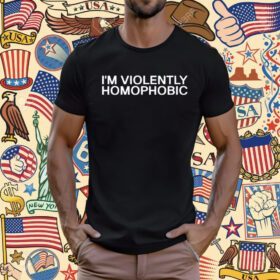 I'm Violently Homophobic Tee Shirt