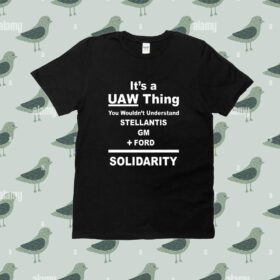It's A Uaw Thing You Wouldn't Understand Stellantis Gm Ford Solidarity Tee Shirt
