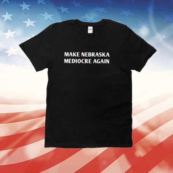 Make Nebraska Mediocre Again 2023 Tee Shirt