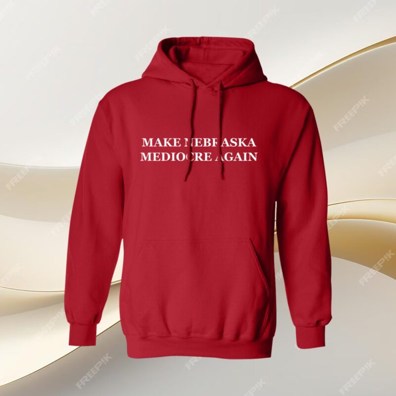 Make Nebraska Mediocre Again Shirt Hoodie