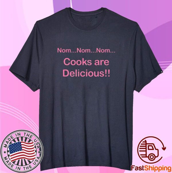 Nom Nom Nom Cooks Are Delicious Tee Shirt