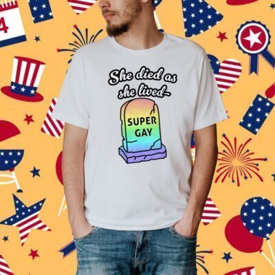 Notsoavgfangirl She Died As She Lived Super Gay T Shirt