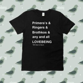 Primera's & Ringers & Brothkos & Any And All Lovebeing Nfa Here For The Art Tee Shirt