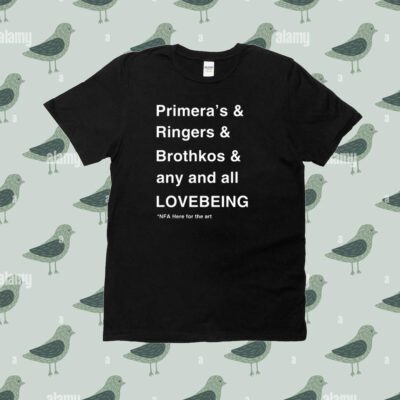 Primera's & Ringers & Brothkos & Any And All Lovebeing Nfa Here For The Art Tee Shirt