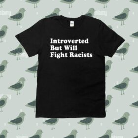 Punkwithacamera Introverted But Will Fight Racists Tee Shirt