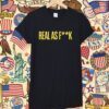 Real As Fuck Real For Real T-Shirt