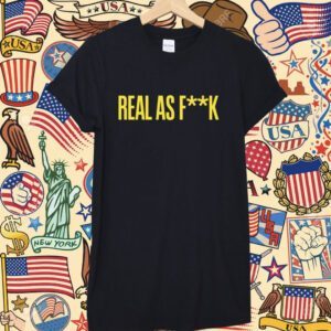 Real As Fuck Real For Real T-Shirt