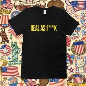 Real As Fuck Real For Real T-Shirt