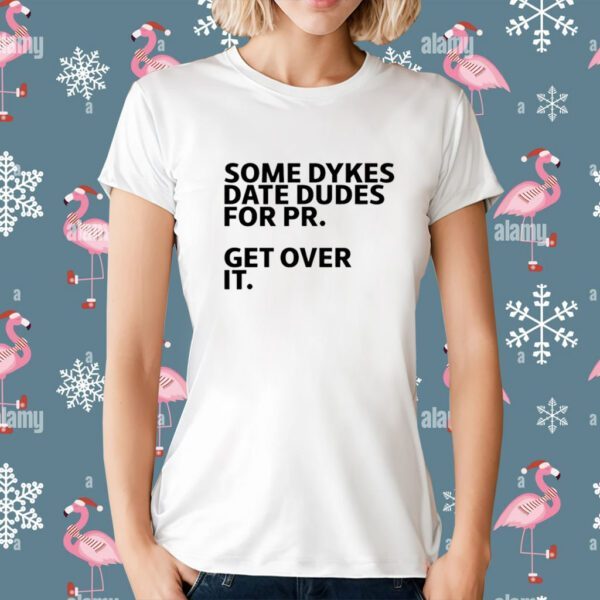 Some Dykes Date Dudes For Pr Get Over It T-Shirt