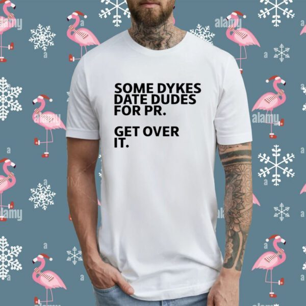 Some Dykes Date Dudes For Pr Get Over It T-Shirt