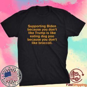 Supporting Biden Because You Dont Like Trump Is Like Eating Dog Poo Tee Shirt