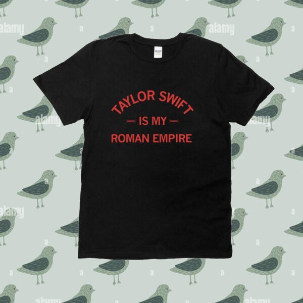 Taylor Swift is my Roman Empire Tee Shirt