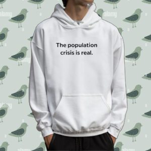 The Population Crisis Is Real Tee Shirt