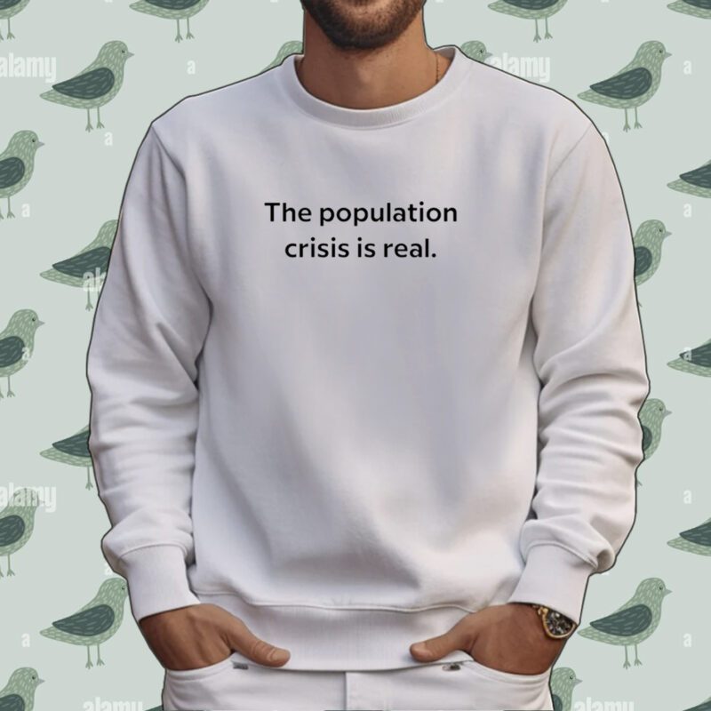 The Population Crisis Is Real Tee Shirt