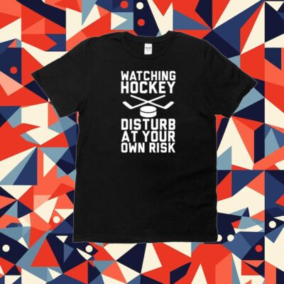Watching Hockey Disturb At Your Own Risk Tee Shirt