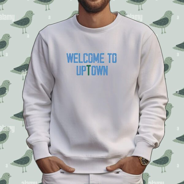 Welcome to uptown Tee shirt