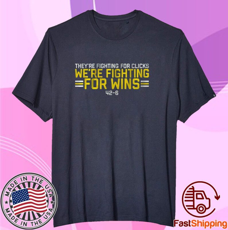 We’re Fighting For Wins They’re Fighting For Clicks Tee Shirt