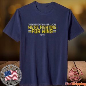 We’re Fighting For Wins They’re Fighting For Clicks Tee Shirt