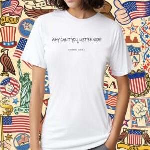 Why Can't You Just Be Nice Gabriel Abera T-Shirt