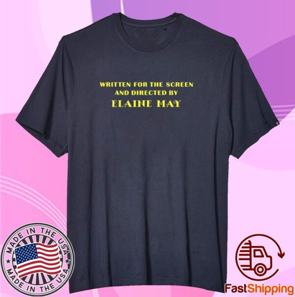 Written For The Screen And Directed By Elaine May Tee Shirt