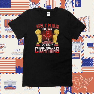 Yes Im Old But I Saw Houston Rockets Back To Back Nba Finals Champions Tee Shirt