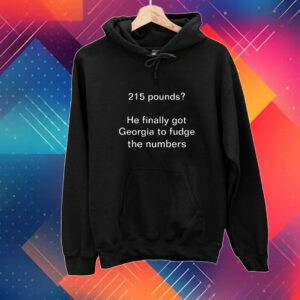 215 Pounds He Finally Got Georgia To Fudge The Numbers T-Shirt