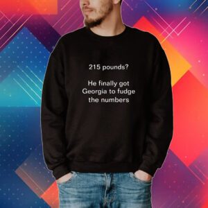 215 Pounds He Finally Got Georgia To Fudge The Numbers T-Shirt