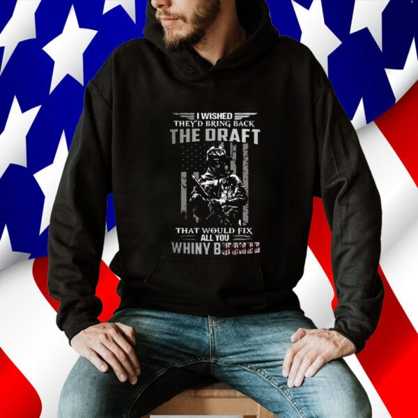 I Wished They’s Bring Back The Draft That Would Fix All You Whimy Bitches TShirts