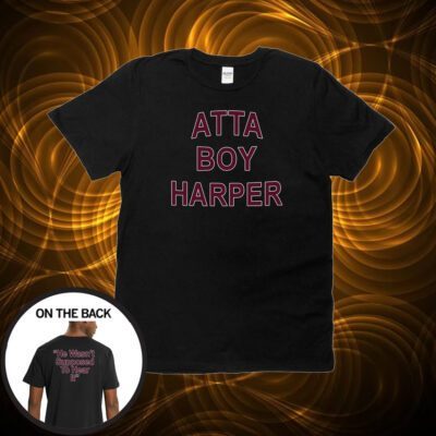 Atta Boy Harper He Wasn’t Supposed To Hear It T-Shirt