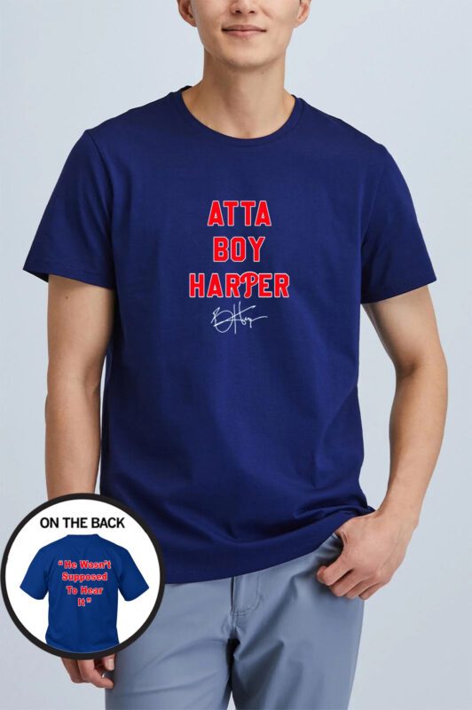 Atta Boy Harper He Wasn’t Supposed To Hear It Signature Shirt