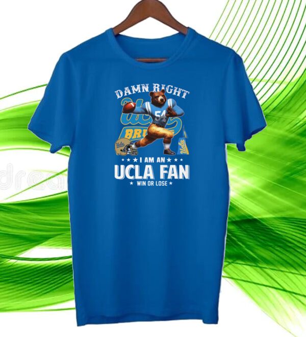 Damn Right I Am An Ucla Fan Win Or Lose Shirt