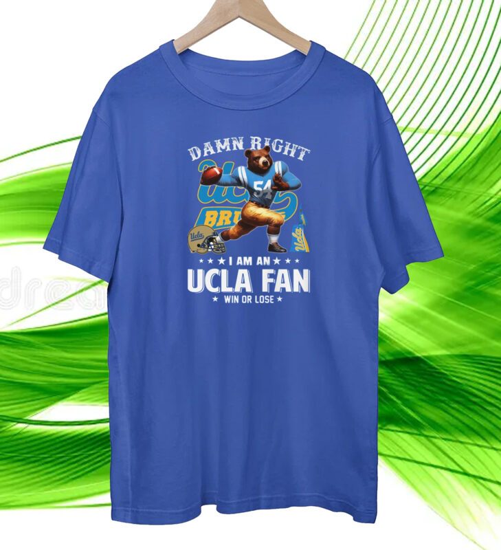 Damn Right I Am An Ucla Fan Win Or Lose Shirt