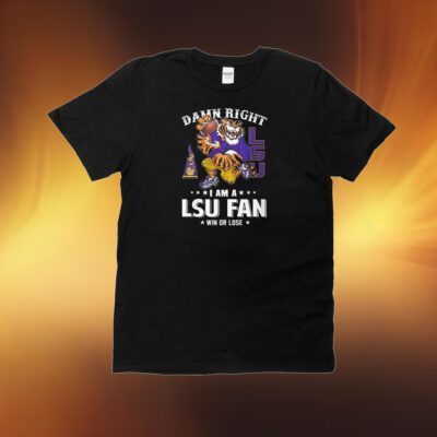 Damn Right Im Lsu Tigers Fan Win Or Lose Shirt
