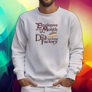 Employee Of The Month At The Dick Sucking Factory Shirt