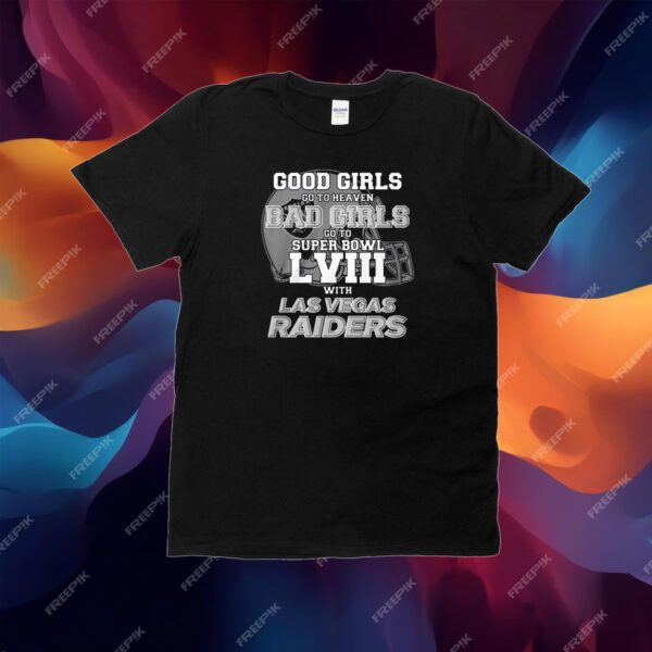 Good Girls Go To Heaven Bad Girls Go To Super Bowl Lviii With Las Vegas Raiders T-Shirt
