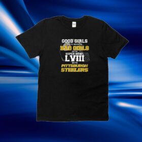 Good Girls Go To Heaven Bad Girls Go To Super Bowl Lviii With Pittsburgh Steelers Shirt