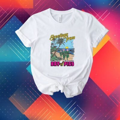 Greetings From The Beautiful Bay Of Pigs T-Shirt