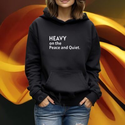 Heavy On The Peace And Quiet New Shirt