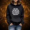 Hey God The Men You Put On Earth Are Starting Podcasts Shirt