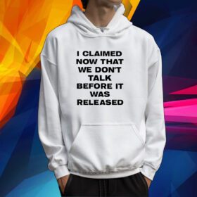 I Claimed Now That We Don't Talk Before It Was Released Tshirt